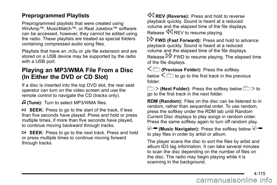 CHEVROLET SILVERADO 2010 2.G Owners Manual Preprogrammed Playlists
Preprogrammed playlists that were created using
WinAmp™, MusicMatch™, or Real Jukebox™software
can be accessed, however, they cannot be edited using
the radio. These play CHEVROLET SILVERADO 2010 2.G Owners Manual Preprogrammed Playlists
Preprogrammed playlists that were created using
WinAmp™, MusicMatch™, or Real Jukebox™software
can be accessed, however, they cannot be edited using
the radio. These play