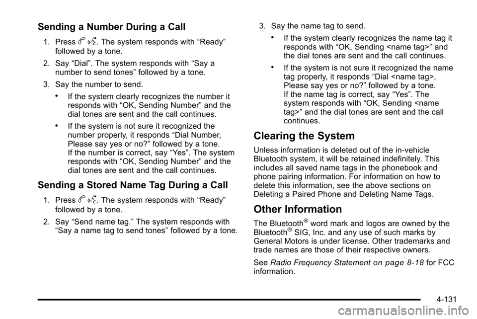 CHEVROLET SILVERADO 2010 2.G Owners Manual Sending a Number During a Call
1. Pressbg. The system responds with “Ready”
followed by a tone.
2. Say “Dial”. The system responds with “Say a
number to send tones” followed by a tone.
3. CHEVROLET SILVERADO 2010 2.G Owners Manual Sending a Number During a Call
1. Pressbg. The system responds with “Ready”
followed by a tone.
2. Say “Dial”. The system responds with “Say a
number to send tones” followed by a tone.
3.