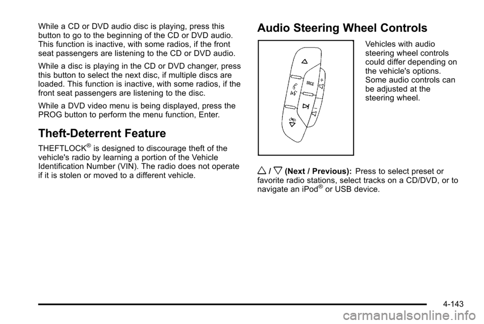 CHEVROLET SILVERADO 2010 2.G Owners Manual While a CD or DVD audio disc is playing, press this
button to go to the beginning of the CD or DVD audio.
This function is inactive, with some radios, if the front
seat passengers are listening to the CHEVROLET SILVERADO 2010 2.G Owners Manual While a CD or DVD audio disc is playing, press this
button to go to the beginning of the CD or DVD audio.
This function is inactive, with some radios, if the front
seat passengers are listening to the