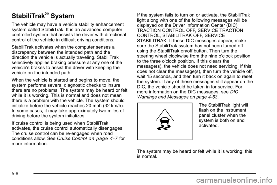 CHEVROLET SILVERADO 2010 2.G Owners Manual StabiliTrak®System
The vehicle may have a vehicle stability enhancement
system called StabiliTrak. It is an advanced computer
controlled system that assists the driver with directional
control of the