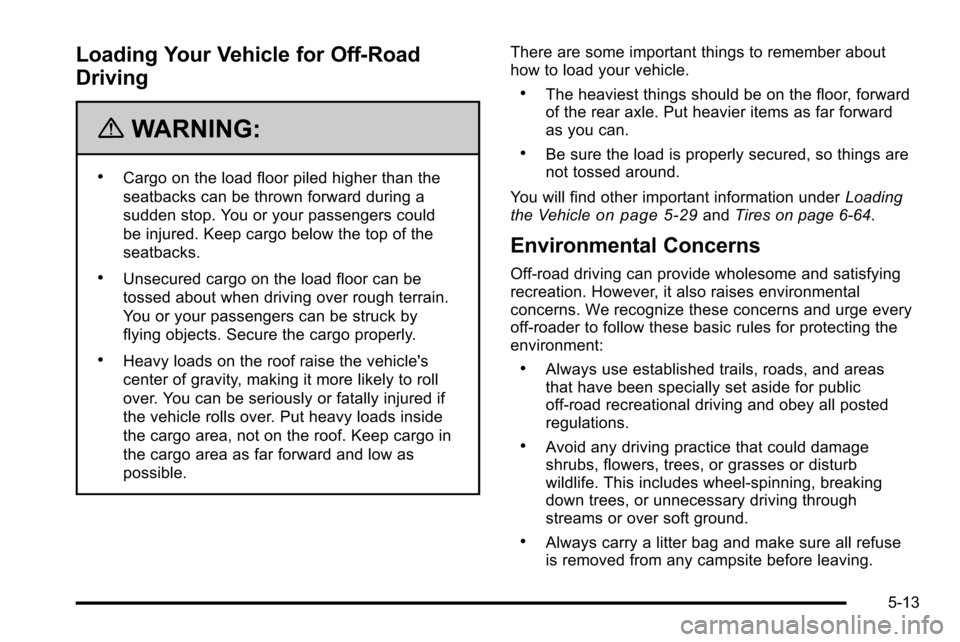 CHEVROLET SILVERADO 2010 2.G Owners Manual Loading Your Vehicle for Off-Road
Driving
{WARNING:
.Cargo on the load floor piled higher than the
seatbacks can be thrown forward during a
sudden stop. You or your passengers could
be injured. Keep c CHEVROLET SILVERADO 2010 2.G Owners Manual Loading Your Vehicle for Off-Road
Driving
{WARNING:
.Cargo on the load floor piled higher than the
seatbacks can be thrown forward during a
sudden stop. You or your passengers could
be injured. Keep c