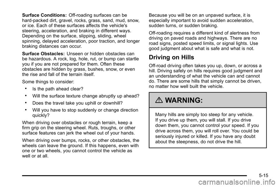 CHEVROLET SILVERADO 2010 2.G Owners Manual Surface Conditions:Off-roading surfaces can be
hard-packed dirt, gravel, rocks, grass, sand, mud, snow,
or ice. Each of these surfaces affects the vehicles
steering, acceleration, and braking in diff CHEVROLET SILVERADO 2010 2.G Owners Manual Surface Conditions:Off-roading surfaces can be
hard-packed dirt, gravel, rocks, grass, sand, mud, snow,
or ice. Each of these surfaces affects the vehicles
steering, acceleration, and braking in diff