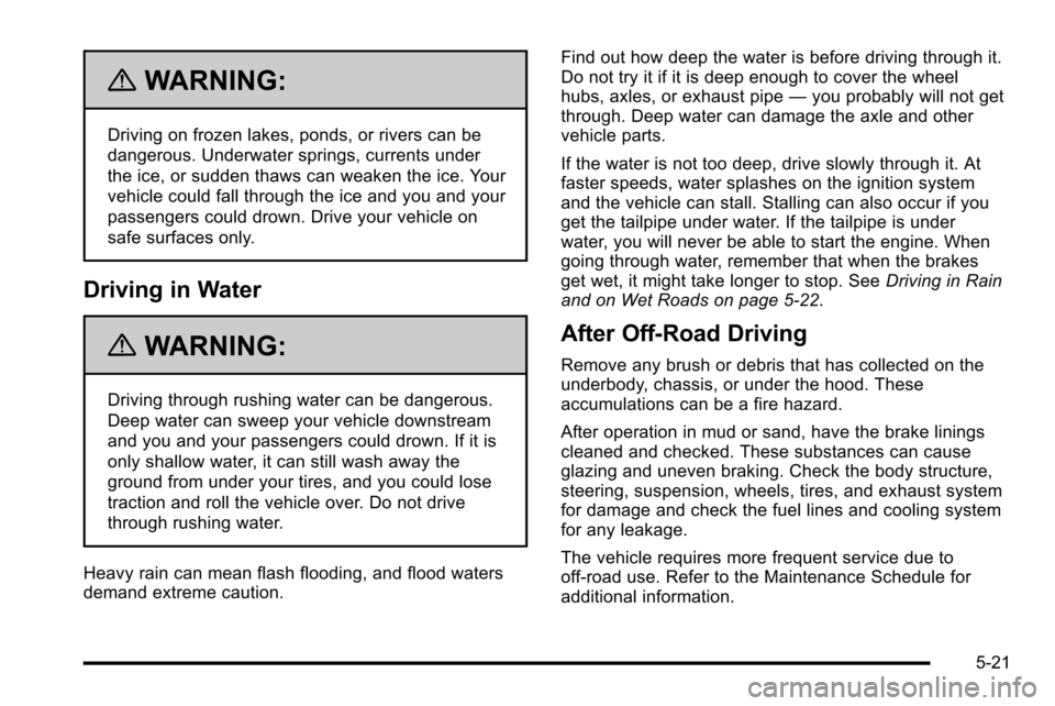 CHEVROLET SILVERADO 2010 2.G Owners Manual {WARNING:
Driving on frozen lakes, ponds, or rivers can be
dangerous. Underwater springs, currents under
the ice, or sudden thaws can weaken the ice. Your
vehicle could fall through the ice and you an CHEVROLET SILVERADO 2010 2.G Owners Manual {WARNING:
Driving on frozen lakes, ponds, or rivers can be
dangerous. Underwater springs, currents under
the ice, or sudden thaws can weaken the ice. Your
vehicle could fall through the ice and you an