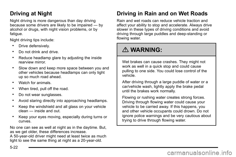 CHEVROLET SILVERADO 2010 2.G Owners Manual Driving at Night
Night driving is more dangerous than day driving
because some drivers are likely to be impaired—by
alcohol or drugs, with night vision problems, or by
fatigue.
Night driving tips in CHEVROLET SILVERADO 2010 2.G Owners Manual Driving at Night
Night driving is more dangerous than day driving
because some drivers are likely to be impaired—by
alcohol or drugs, with night vision problems, or by
fatigue.
Night driving tips in
