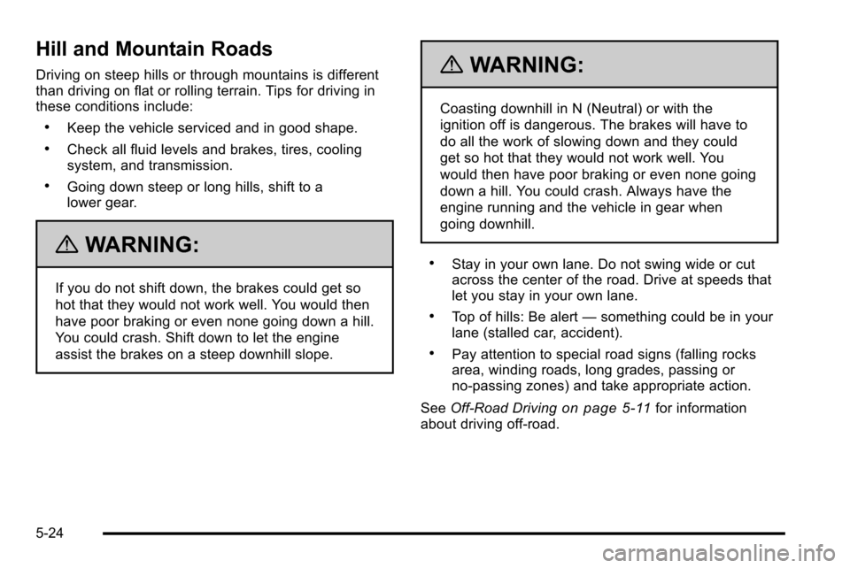CHEVROLET SILVERADO 2010 2.G Owners Manual Hill and Mountain Roads
Driving on steep hills or through mountains is different
than driving on flat or rolling terrain. Tips for driving in
these conditions include:
.Keep the vehicle serviced and i CHEVROLET SILVERADO 2010 2.G Owners Manual Hill and Mountain Roads
Driving on steep hills or through mountains is different
than driving on flat or rolling terrain. Tips for driving in
these conditions include:
.Keep the vehicle serviced and i