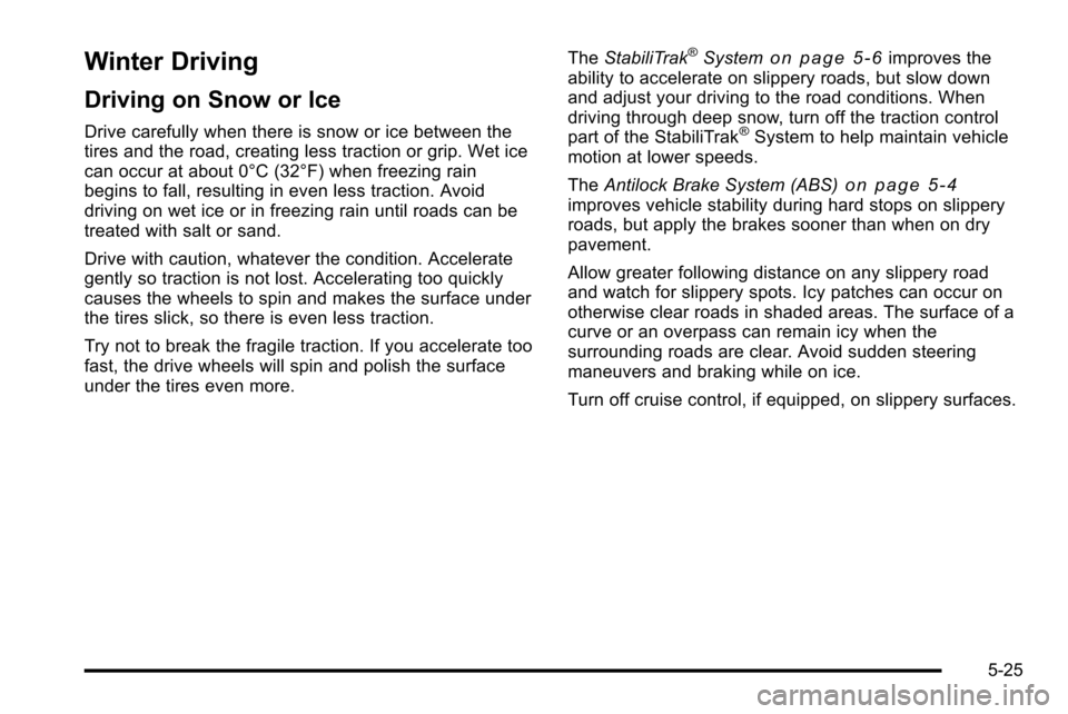 CHEVROLET SILVERADO 2010 2.G Owners Manual Winter Driving
Driving on Snow or Ice
Drive carefully when there is snow or ice between the
tires and the road, creating less traction or grip. Wet ice
can occur at about 0°C (32°F) when freezing ra CHEVROLET SILVERADO 2010 2.G Owners Manual Winter Driving
Driving on Snow or Ice
Drive carefully when there is snow or ice between the
tires and the road, creating less traction or grip. Wet ice
can occur at about 0°C (32°F) when freezing ra