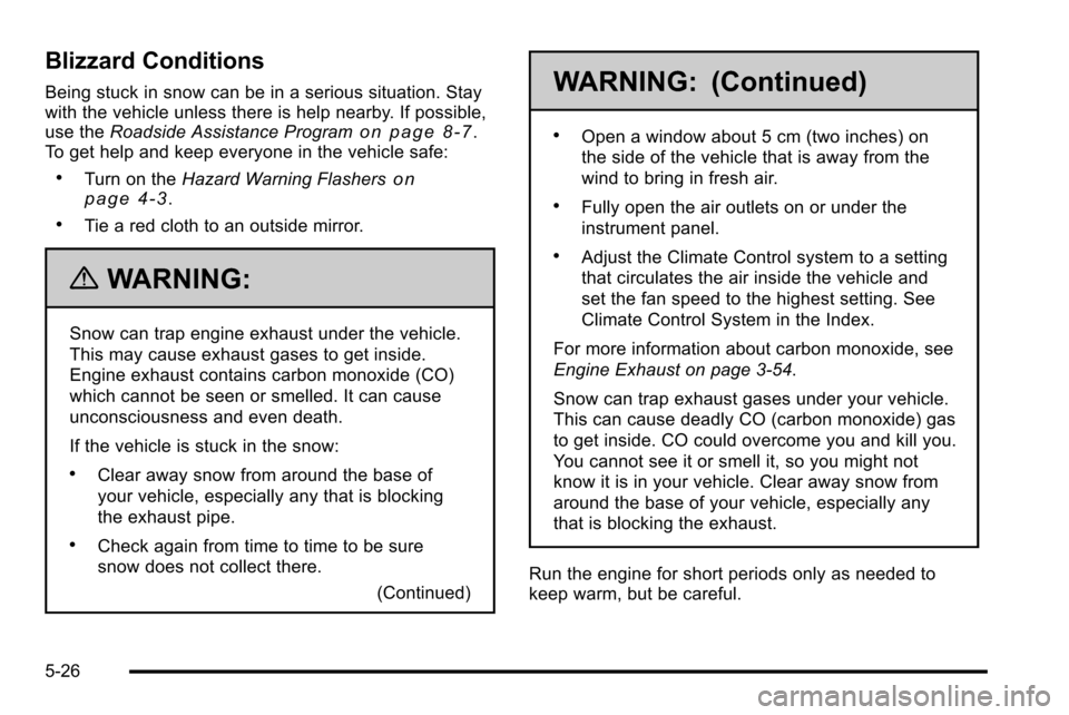 CHEVROLET SILVERADO 2010 2.G Owners Manual Blizzard Conditions
Being stuck in snow can be in a serious situation. Stay
with the vehicle unless there is help nearby. If possible,
use theRoadside Assistance Program
on page 8‑7.
To get help and CHEVROLET SILVERADO 2010 2.G Owners Manual Blizzard Conditions
Being stuck in snow can be in a serious situation. Stay
with the vehicle unless there is help nearby. If possible,
use theRoadside Assistance Program
on page 8‑7.
To get help and