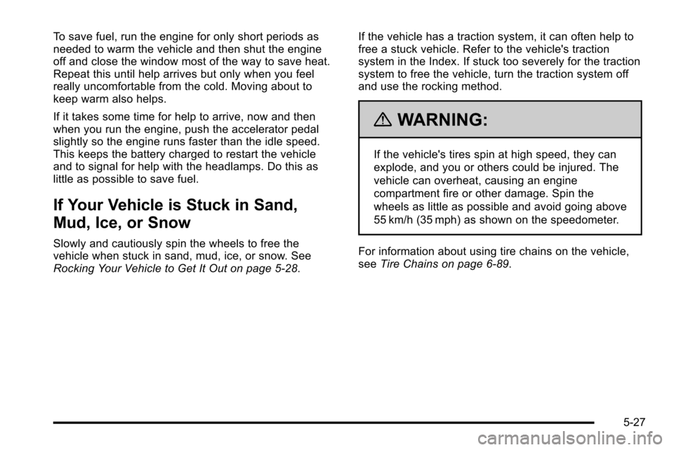 CHEVROLET SILVERADO 2010 2.G Owners Manual To save fuel, run the engine for only short periods as
needed to warm the vehicle and then shut the engine
off and close the window most of the way to save heat.
Repeat this until help arrives but onl CHEVROLET SILVERADO 2010 2.G Owners Manual To save fuel, run the engine for only short periods as
needed to warm the vehicle and then shut the engine
off and close the window most of the way to save heat.
Repeat this until help arrives but onl