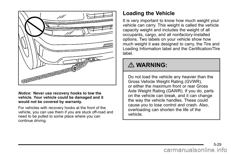 CHEVROLET SILVERADO 2010 2.G Owners Manual Notice:Never use recovery hooks to tow the
vehicle. Your vehicle could be damaged and it
would not be covered by warranty.
For vehicles with recovery hooks at the front of the
vehicle, you can use the CHEVROLET SILVERADO 2010 2.G Owners Manual Notice:Never use recovery hooks to tow the
vehicle. Your vehicle could be damaged and it
would not be covered by warranty.
For vehicles with recovery hooks at the front of the
vehicle, you can use the