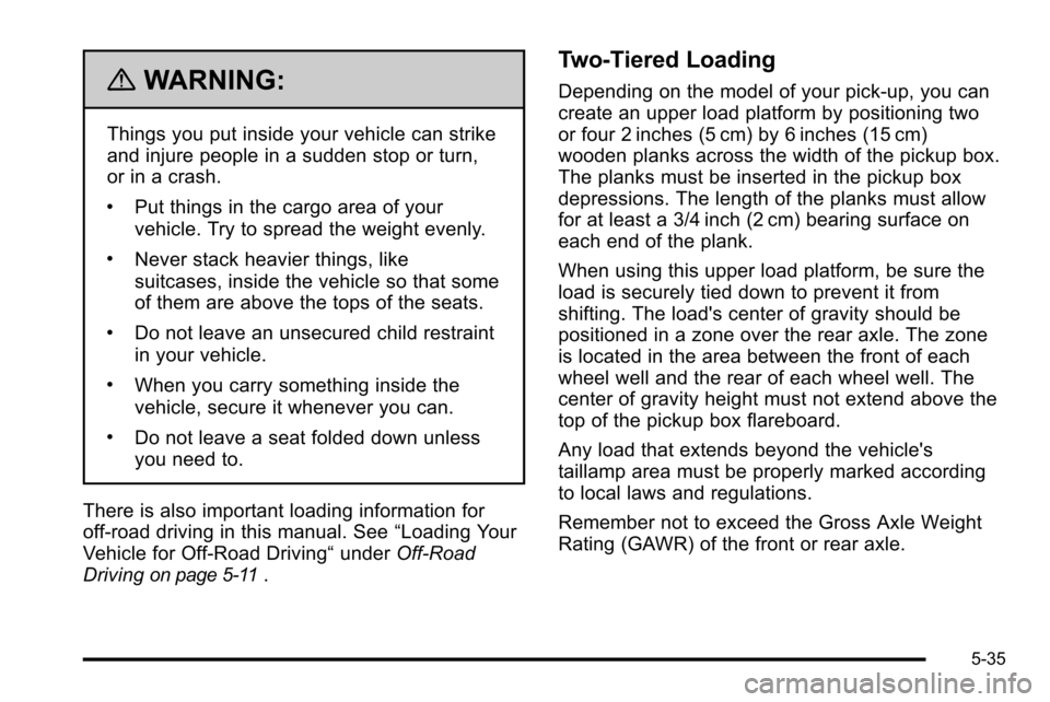 CHEVROLET SILVERADO 2010 2.G Owners Manual {WARNING:
Things you put inside your vehicle can strike
and injure people in a sudden stop or turn,
or in a crash.
.Put things in the cargo area of your
vehicle. Try to spread the weight evenly.
.Neve CHEVROLET SILVERADO 2010 2.G Owners Manual {WARNING:
Things you put inside your vehicle can strike
and injure people in a sudden stop or turn,
or in a crash.
.Put things in the cargo area of your
vehicle. Try to spread the weight evenly.
.Neve