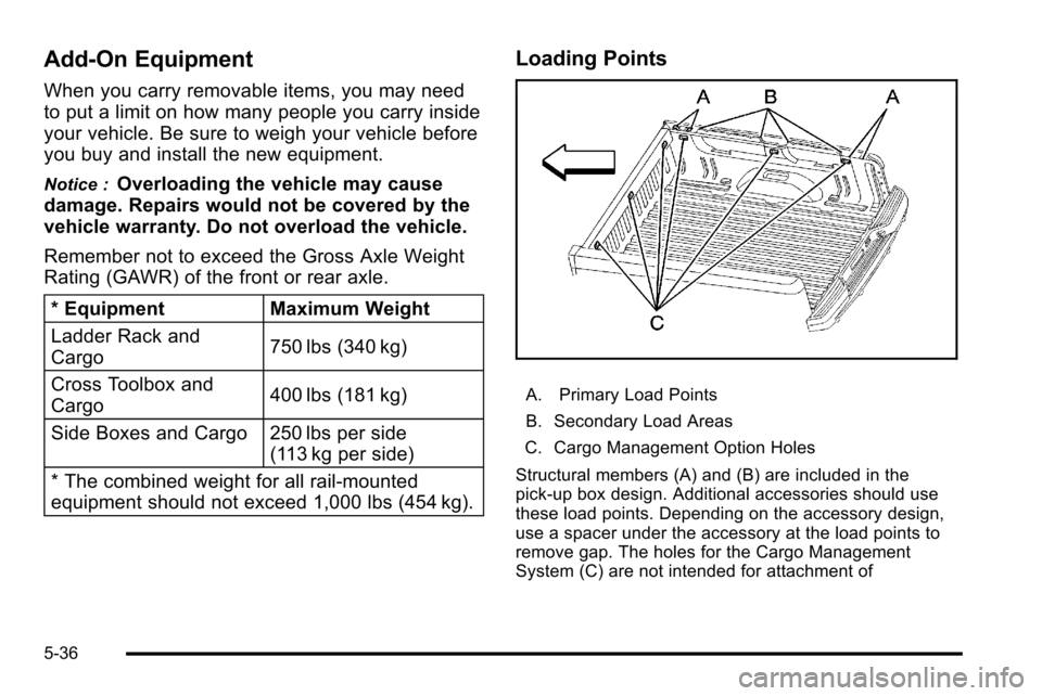 CHEVROLET SILVERADO 2010 2.G Owners Manual Add-On Equipment
When you carry removable items, you may need
to put a limit on how many people you carry inside
your vehicle. Be sure to weigh your vehicle before
you buy and install the new equipmen CHEVROLET SILVERADO 2010 2.G Owners Manual Add-On Equipment
When you carry removable items, you may need
to put a limit on how many people you carry inside
your vehicle. Be sure to weigh your vehicle before
you buy and install the new equipmen