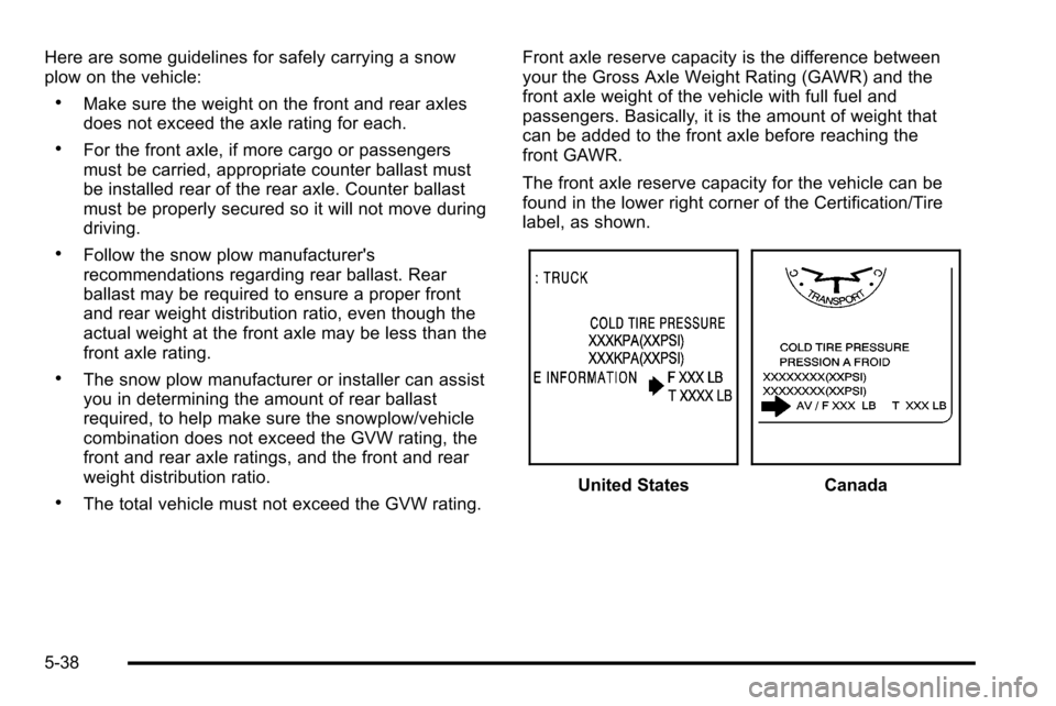 CHEVROLET SILVERADO 2010 2.G Owners Manual Here are some guidelines for safely carrying a snow
plow on the vehicle:
.Make sure the weight on the front and rear axles
does not exceed the axle rating for each.
.For the front axle, if more cargo CHEVROLET SILVERADO 2010 2.G Owners Manual Here are some guidelines for safely carrying a snow
plow on the vehicle:
.Make sure the weight on the front and rear axles
does not exceed the axle rating for each.
.For the front axle, if more cargo