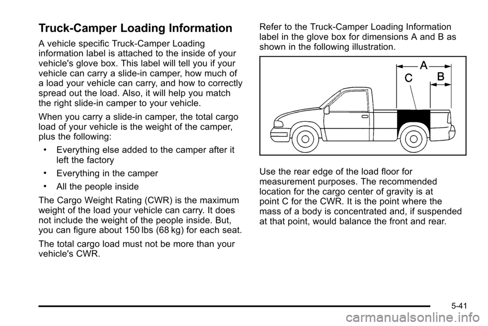 CHEVROLET SILVERADO 2010 2.G Owners Manual Truck-Camper Loading Information
A vehicle specific Truck‐Camper Loading
information label is attached to the inside of your
vehicles glove box. This label will tell you if your
vehicle can carry a CHEVROLET SILVERADO 2010 2.G Owners Manual Truck-Camper Loading Information
A vehicle specific Truck‐Camper Loading
information label is attached to the inside of your
vehicles glove box. This label will tell you if your
vehicle can carry a