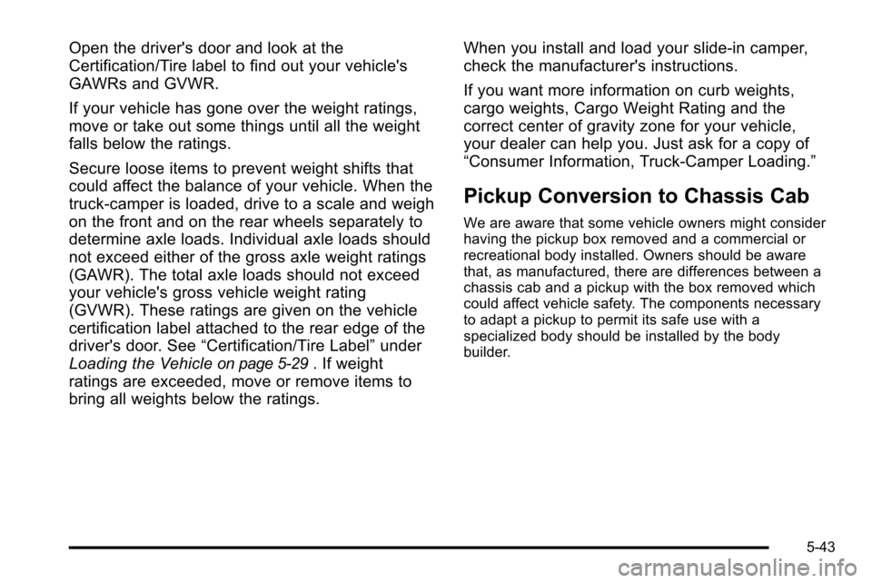 CHEVROLET SILVERADO 2010 2.G Owners Manual Open the drivers door and look at the
Certification/Tire label to find out your vehicles
GAWRs and GVWR.
If your vehicle has gone over the weight ratings,
move or take out some things until all the CHEVROLET SILVERADO 2010 2.G Owners Manual Open the drivers door and look at the
Certification/Tire label to find out your vehicles
GAWRs and GVWR.
If your vehicle has gone over the weight ratings,
move or take out some things until all the