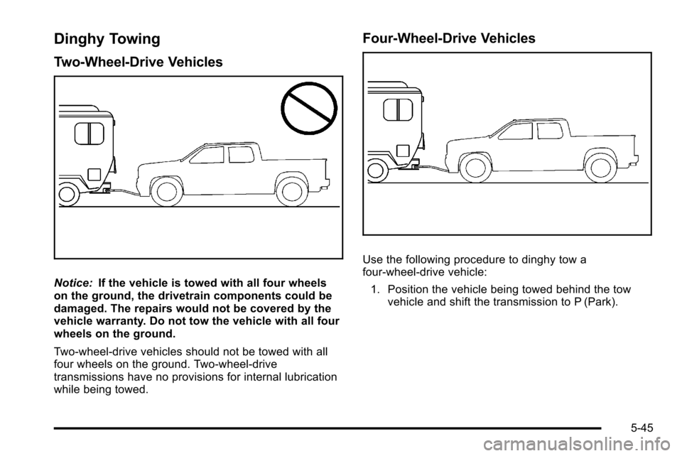 CHEVROLET SILVERADO 2010 2.G Owners Manual Dinghy Towing
Two-Wheel-Drive Vehicles
Notice:If the vehicle is towed with all four wheels
on the ground, the drivetrain components could be
damaged. The repairs would not be covered by the
vehicle wa