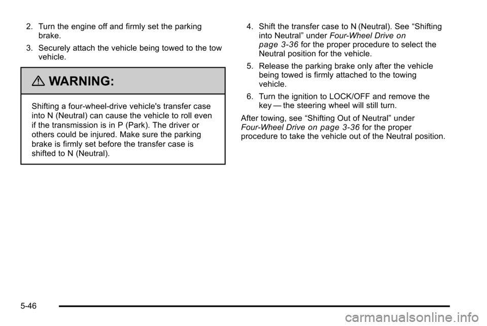 CHEVROLET SILVERADO 2010 2.G Owners Manual 2. Turn the engine off and firmly set the parkingbrake.
3. Securely attach the vehicle being towed to the tow vehicle.
{WARNING:
Shifting a four-wheel-drive vehicles transfer case
into N (Neutral) ca