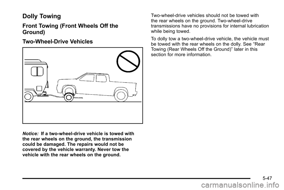 CHEVROLET SILVERADO 2010 2.G Owners Manual Dolly Towing
Front Towing (Front Wheels Off the
Ground)
Two-Wheel-Drive Vehicles
Notice:If a two-wheel-drive vehicle is towed with
the rear wheels on the ground, the transmission
could be damaged. The