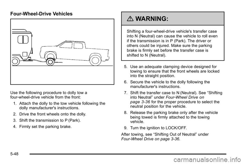 CHEVROLET SILVERADO 2010 2.G Owners Manual Four-Wheel-Drive Vehicles
Use the following procedure to dolly tow a
four-wheel-drive vehicle from the front:1. Attach the dolly to the tow vehicle following the dolly manufacturers instructions.
2. CHEVROLET SILVERADO 2010 2.G Owners Manual Four-Wheel-Drive Vehicles
Use the following procedure to dolly tow a
four-wheel-drive vehicle from the front:1. Attach the dolly to the tow vehicle following the dolly manufacturers instructions.
2.