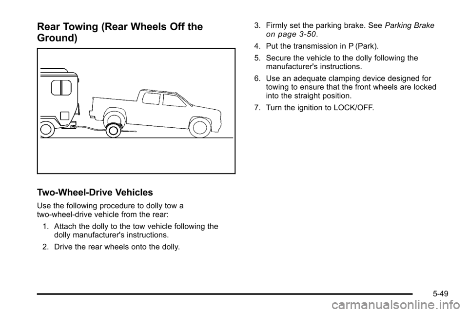 CHEVROLET SILVERADO 2010 2.G Owners Manual Rear Towing (Rear Wheels Off the
Ground)
Two‐Wheel‐Drive Vehicles
Use the following procedure to dolly tow a
two-wheel-drive vehicle from the rear:
1. Attach the dolly to the tow vehicle following