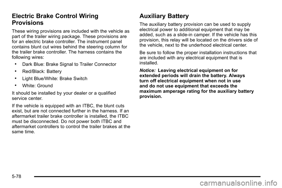 CHEVROLET SILVERADO 2010 2.G Owners Manual Electric Brake Control Wiring
Provisions
These wiring provisions are included with the vehicle as
part of the trailer wiring package. These provisions are
for an electric brake controller. The instrum CHEVROLET SILVERADO 2010 2.G Owners Manual Electric Brake Control Wiring
Provisions
These wiring provisions are included with the vehicle as
part of the trailer wiring package. These provisions are
for an electric brake controller. The instrum