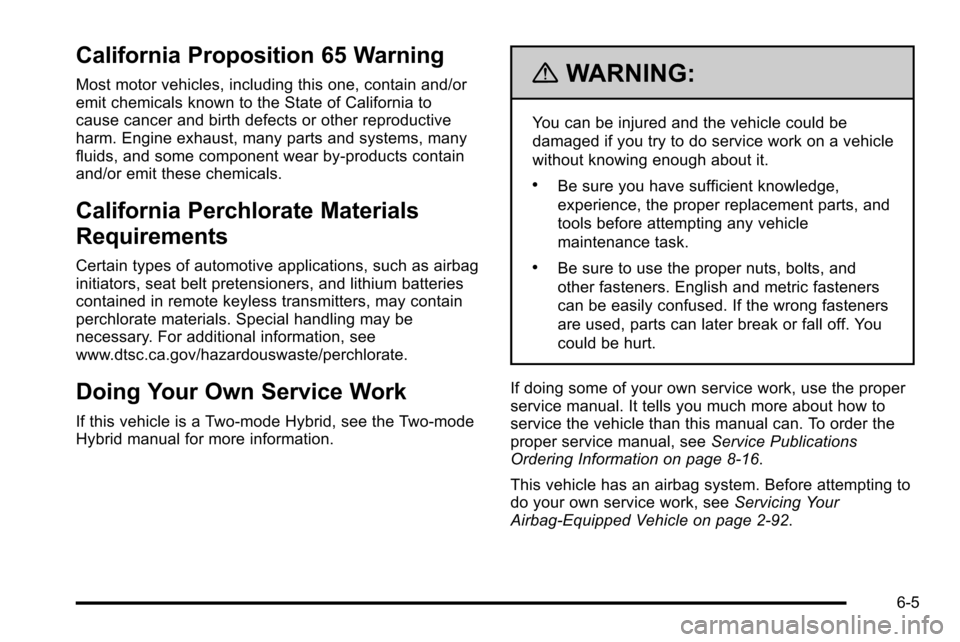 CHEVROLET SILVERADO 2010 2.G Owners Manual California Proposition 65 Warning
Most motor vehicles, including this one, contain and/or
emit chemicals known to the State of California to
cause cancer and birth defects or other reproductive
harm. CHEVROLET SILVERADO 2010 2.G Owners Manual California Proposition 65 Warning
Most motor vehicles, including this one, contain and/or
emit chemicals known to the State of California to
cause cancer and birth defects or other reproductive
harm.