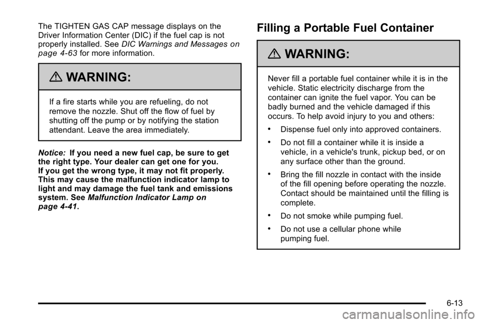CHEVROLET SILVERADO 2010 2.G Owners Manual The TIGHTEN GAS CAP message displays on the
Driver Information Center (DIC) if the fuel cap is not
properly installed. SeeDIC Warnings and Messages
on
page 4‑63for more information.
{WARNING:
If a f CHEVROLET SILVERADO 2010 2.G Owners Manual The TIGHTEN GAS CAP message displays on the
Driver Information Center (DIC) if the fuel cap is not
properly installed. SeeDIC Warnings and Messages
on
page 4‑63for more information.
{WARNING:
If a f