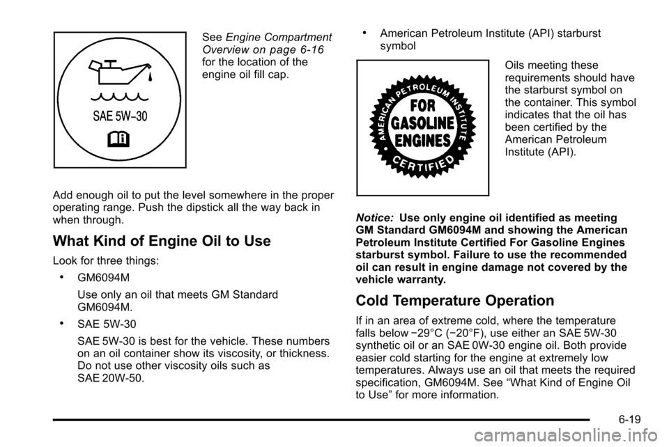 CHEVROLET SILVERADO 2010 2.G Owners Manual SeeEngine Compartment
Overviewon page 6‑16for the location of the
engine oil fill cap.
Add enough oil to put the level somewhere in the proper
operating range. Push the dipstick all the way back in
CHEVROLET SILVERADO 2010 2.G Owners Manual SeeEngine Compartment
Overviewon page 6‑16for the location of the
engine oil fill cap.
Add enough oil to put the level somewhere in the proper
operating range. Push the dipstick all the way back in