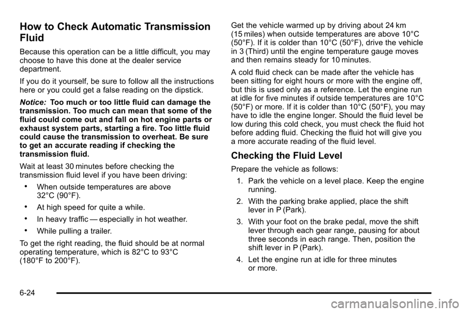 CHEVROLET SILVERADO 2010 2.G Owners Manual How to Check Automatic Transmission
Fluid
Because this operation can be a little difficult, you may
choose to have this done at the dealer service
department.
If you do it yourself, be sure to follow CHEVROLET SILVERADO 2010 2.G Owners Manual How to Check Automatic Transmission
Fluid
Because this operation can be a little difficult, you may
choose to have this done at the dealer service
department.
If you do it yourself, be sure to follow