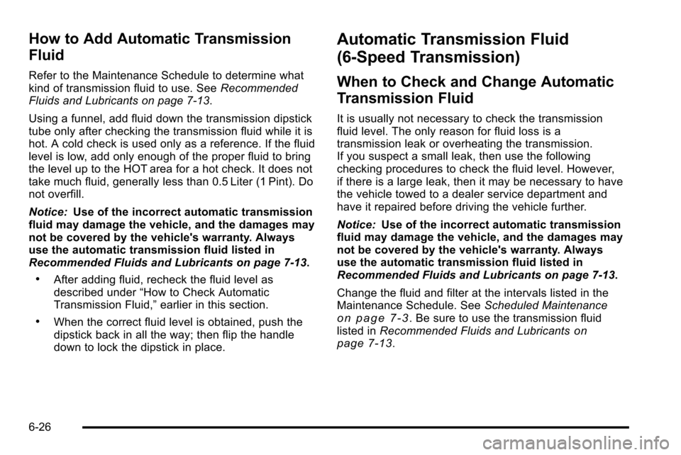 CHEVROLET SILVERADO 2010 2.G Owners Manual How to Add Automatic Transmission
Fluid
Refer to the Maintenance Schedule to determine what
kind of transmission fluid to use. SeeRecommended
Fluids and Lubricants on page 7‑13.
Using a funnel, add CHEVROLET SILVERADO 2010 2.G Owners Manual How to Add Automatic Transmission
Fluid
Refer to the Maintenance Schedule to determine what
kind of transmission fluid to use. SeeRecommended
Fluids and Lubricants on page 7‑13.
Using a funnel, add