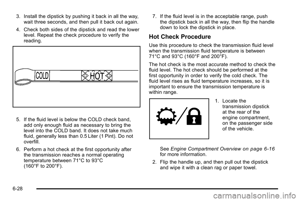 CHEVROLET SILVERADO 2010 2.G Owners Manual 3. Install the dipstick by pushing it back in all the way,wait three seconds, and then pull it back out again.
4. Check both sides of the dipstick and read the lower level. Repeat the check procedure CHEVROLET SILVERADO 2010 2.G Owners Manual 3. Install the dipstick by pushing it back in all the way,wait three seconds, and then pull it back out again.
4. Check both sides of the dipstick and read the lower level. Repeat the check procedure