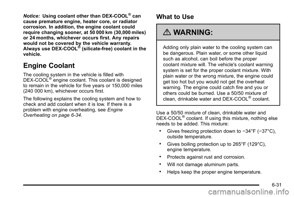 CHEVROLET SILVERADO 2010 2.G Owners Manual Notice:Using coolant other than DEX-COOL®can
cause premature engine, heater core, or radiator
corrosion. In addition, the engine coolant could
require changing sooner, at 50 000 km (30,000 miles)
or CHEVROLET SILVERADO 2010 2.G Owners Manual Notice:Using coolant other than DEX-COOL®can
cause premature engine, heater core, or radiator
corrosion. In addition, the engine coolant could
require changing sooner, at 50 000 km (30,000 miles)
or