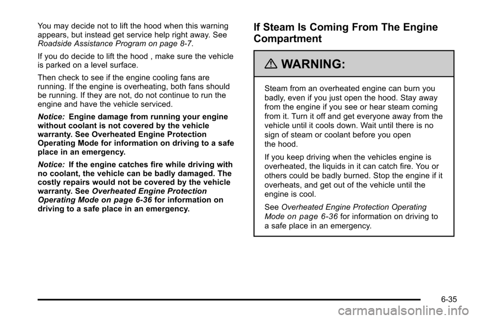 CHEVROLET SILVERADO 2010 2.G Owners Manual You may decide not to lift the hood when this warning
appears, but instead get service help right away. See
Roadside Assistance Program on page 8‑7.
If you do decide to lift the hood , make sure the CHEVROLET SILVERADO 2010 2.G Owners Manual You may decide not to lift the hood when this warning
appears, but instead get service help right away. See
Roadside Assistance Program on page 8‑7.
If you do decide to lift the hood , make sure the