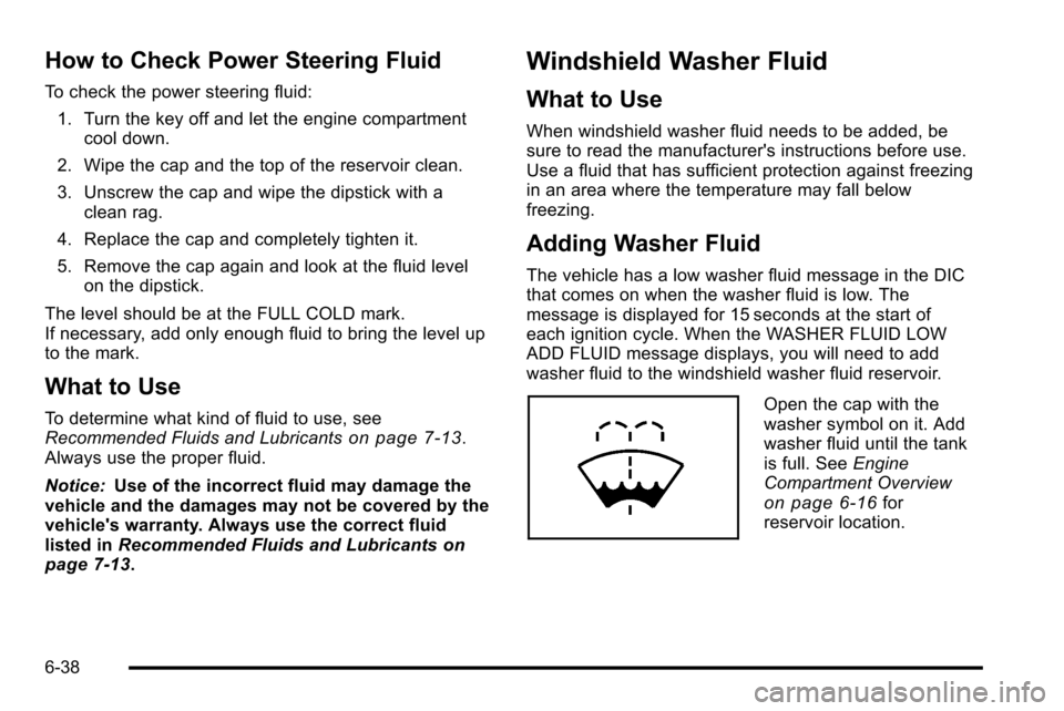 CHEVROLET SILVERADO 2010 2.G Owners Manual How to Check Power Steering Fluid
To check the power steering fluid:1. Turn the key off and let the engine compartment cool down.
2. Wipe the cap and the top of the reservoir clean.
3. Unscrew the cap CHEVROLET SILVERADO 2010 2.G Owners Manual How to Check Power Steering Fluid
To check the power steering fluid:1. Turn the key off and let the engine compartment cool down.
2. Wipe the cap and the top of the reservoir clean.
3. Unscrew the cap