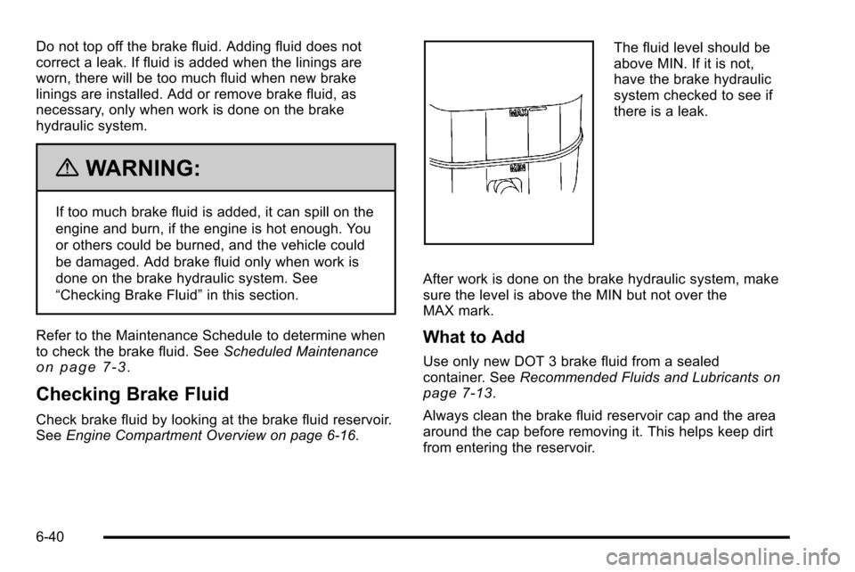 CHEVROLET SILVERADO 2010 2.G Owners Manual Do not top off the brake fluid. Adding fluid does not
correct a leak. If fluid is added when the linings are
worn, there will be too much fluid when new brake
linings are installed. Add or remove brak CHEVROLET SILVERADO 2010 2.G Owners Manual Do not top off the brake fluid. Adding fluid does not
correct a leak. If fluid is added when the linings are
worn, there will be too much fluid when new brake
linings are installed. Add or remove brak