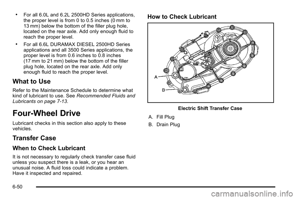 CHEVROLET SILVERADO 2010 2.G Owners Manual .For all 6.0L and 6.2L 2500HD Series applications,
the proper level is from 0 to 0.5 inches (0 mm to
13 mm) below the bottom of the filler plug hole,
located on the rear axle. Add only enough fluid to CHEVROLET SILVERADO 2010 2.G Owners Manual .For all 6.0L and 6.2L 2500HD Series applications,
the proper level is from 0 to 0.5 inches (0 mm to
13 mm) below the bottom of the filler plug hole,
located on the rear axle. Add only enough fluid to