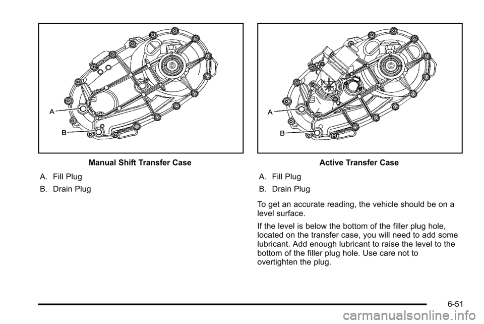 CHEVROLET SILVERADO 2010 2.G Owners Manual Manual Shift Transfer Case
A. Fill Plug
B. Drain PlugActive Transfer Case
A. Fill Plug
B. Drain Plug
To get an accurate reading, the vehicle should be on a
level surface.
If the level is below the bot