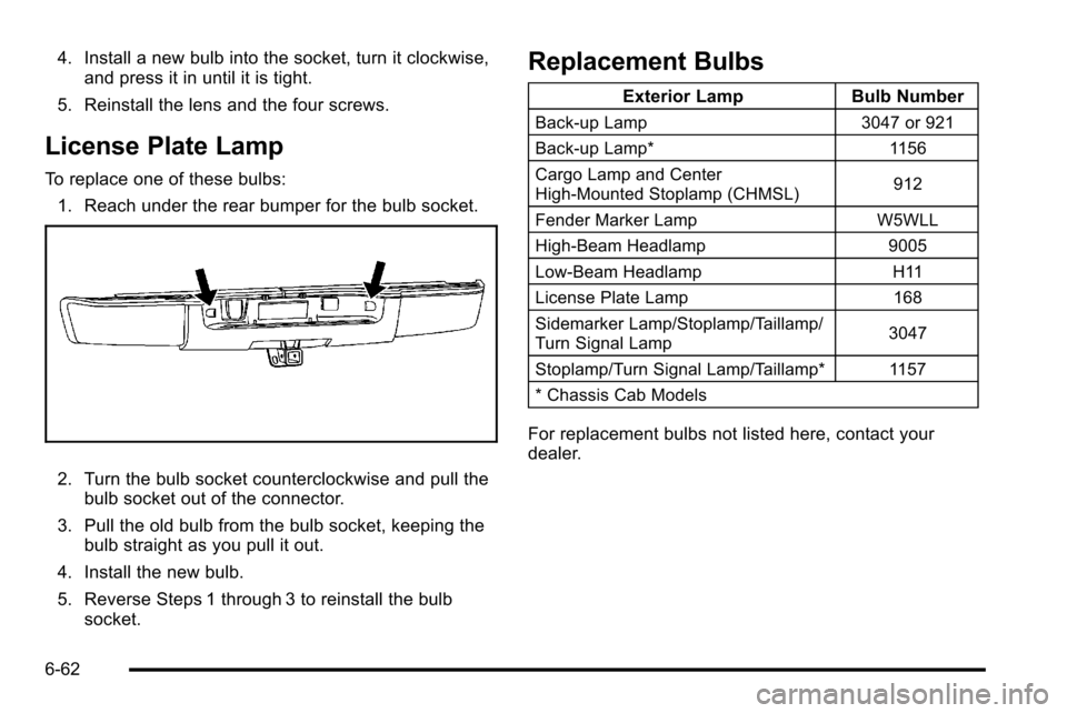 CHEVROLET SILVERADO 2010 2.G Owners Manual 4. Install a new bulb into the socket, turn it clockwise,and press it in until it is tight.
5. Reinstall the lens and the four screws.
License Plate Lamp
To replace one of these bulbs: 1. Reach under 