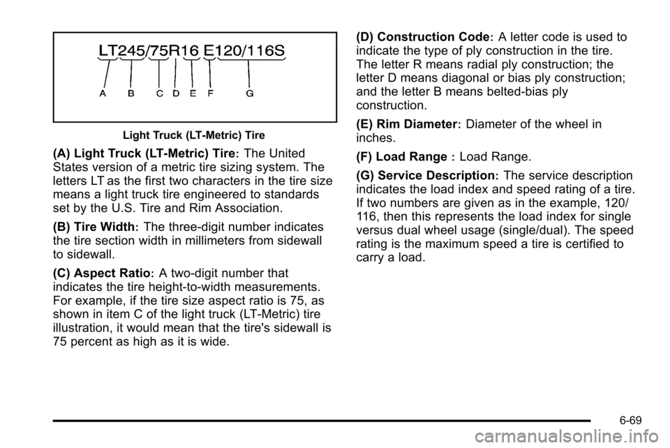 CHEVROLET SILVERADO 2010 2.G Owners Manual Light Truck (LT‐Metric) Tire
(A) Light Truck (LT‐Metric) Tire:The United
States version of a metric tire sizing system. The
letters LT as the first two characters in the tire size
means a light tr