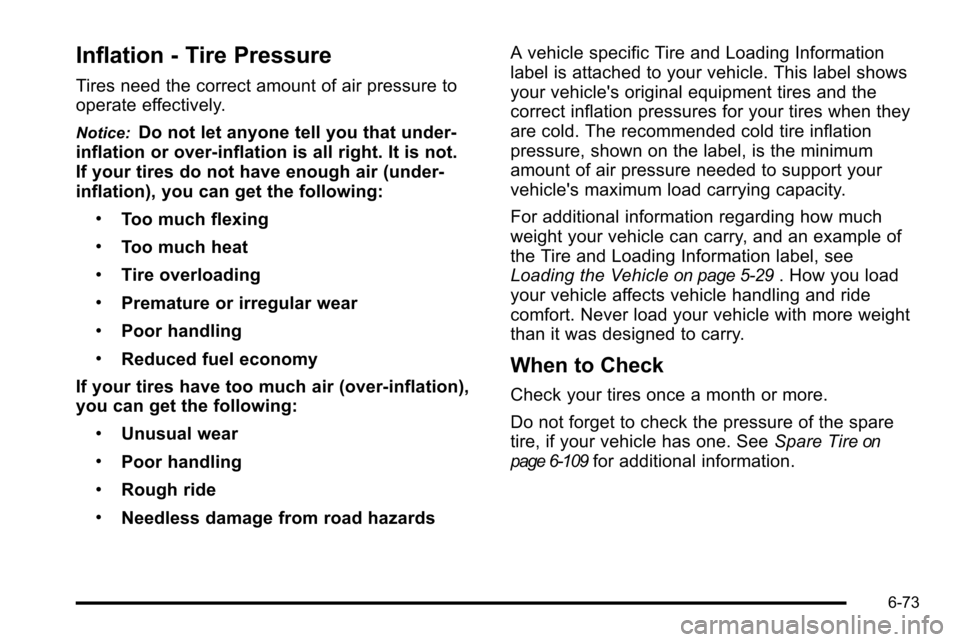CHEVROLET SILVERADO 2010 2.G Owners Manual Inflation - Tire Pressure
Tires need the correct amount of air pressure to
operate effectively.
Notice:Do not let anyone tell you that under‐
inflation or over‐inflation is all right. It is not.
I