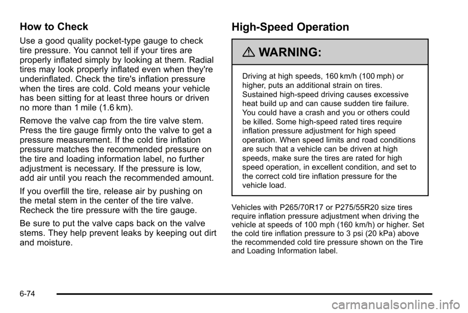 CHEVROLET SILVERADO 2010 2.G Owners Manual How to Check
Use a good quality pocket-type gauge to check
tire pressure. You cannot tell if your tires are
properly inflated simply by looking at them. Radial
tires may look properly inflated even wh