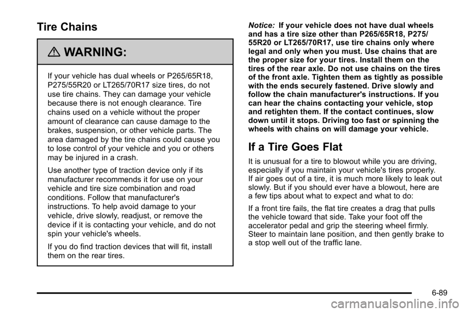 CHEVROLET SILVERADO 2010 2.G Owners Manual Tire Chains
{WARNING:
If your vehicle has dual wheels or P265/65R18,
P275/55R20 or LT265/70R17 size tires, do not
use tire chains. They can damage your vehicle
because there is not enough clearance. T CHEVROLET SILVERADO 2010 2.G Owners Manual Tire Chains
{WARNING:
If your vehicle has dual wheels or P265/65R18,
P275/55R20 or LT265/70R17 size tires, do not
use tire chains. They can damage your vehicle
because there is not enough clearance. T