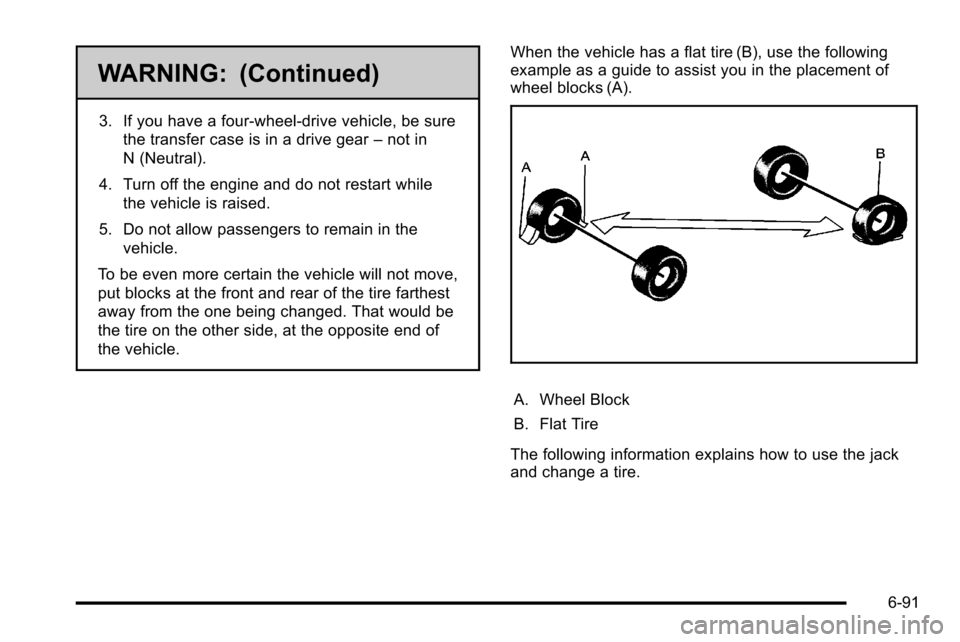 CHEVROLET SILVERADO 2010 2.G Owners Manual WARNING: (Continued)
3. If you have a four-wheel-drive vehicle, be surethe transfer case is in a drive gear –not in
N (Neutral).
4. Turn off the engine and do not restart while the vehicle is raised