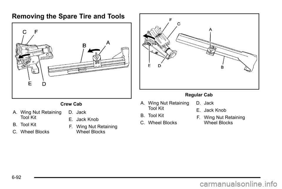 CHEVROLET SILVERADO 2010 2.G Owners Manual Removing the Spare Tire and Tools
Crew Cab
A. Wing Nut Retaining Tool Kit
B. Tool Kit
C. Wheel Blocks D. Jack
E. Jack Knob F. Wing Nut Retaining Wheel Blocks
Regular Cab
A. Wing Nut Retaining Tool Kit