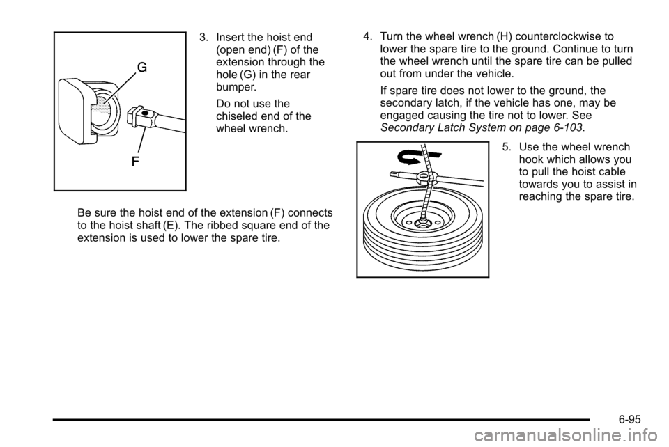 CHEVROLET SILVERADO 2010 2.G Owners Manual 3. Insert the hoist end(open end) (F) of the
extension through the
hole (G) in the rear
bumper.
Do not use the
chiseled end of the
wheel wrench.
Be sure the hoist end of the extension (F) connects
to 