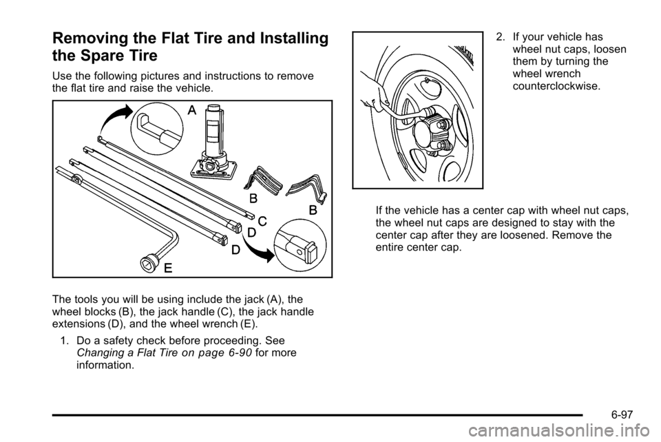 CHEVROLET SILVERADO 2010 2.G Owners Manual Removing the Flat Tire and Installing
the Spare Tire
Use the following pictures and instructions to remove
the flat tire and raise the vehicle.
The tools you will be using include the jack (A), the
wh