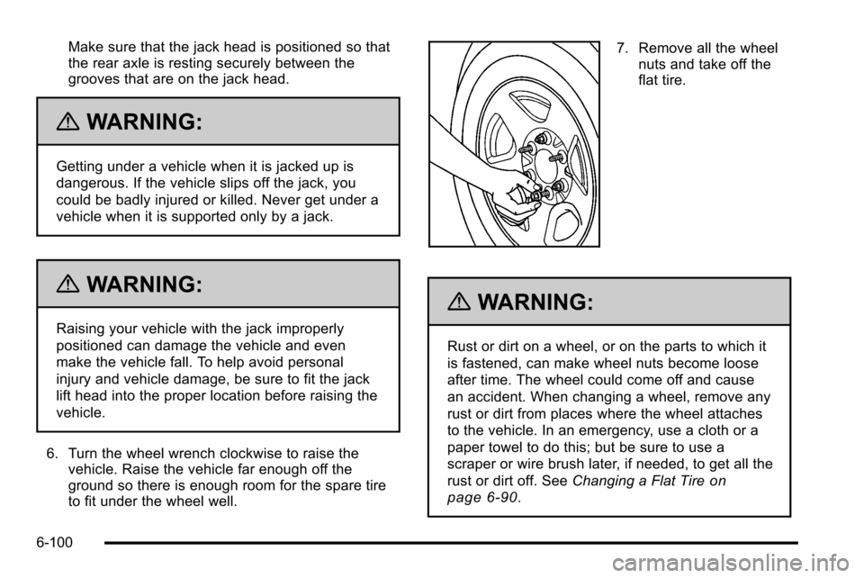 CHEVROLET SILVERADO 2010 2.G Owners Manual Make sure that the jack head is positioned so that
the rear axle is resting securely between the
grooves that are on the jack head.
{WARNING:
Getting under a vehicle when it is jacked up is
dangerous. CHEVROLET SILVERADO 2010 2.G Owners Manual Make sure that the jack head is positioned so that
the rear axle is resting securely between the
grooves that are on the jack head.
{WARNING:
Getting under a vehicle when it is jacked up is
dangerous.