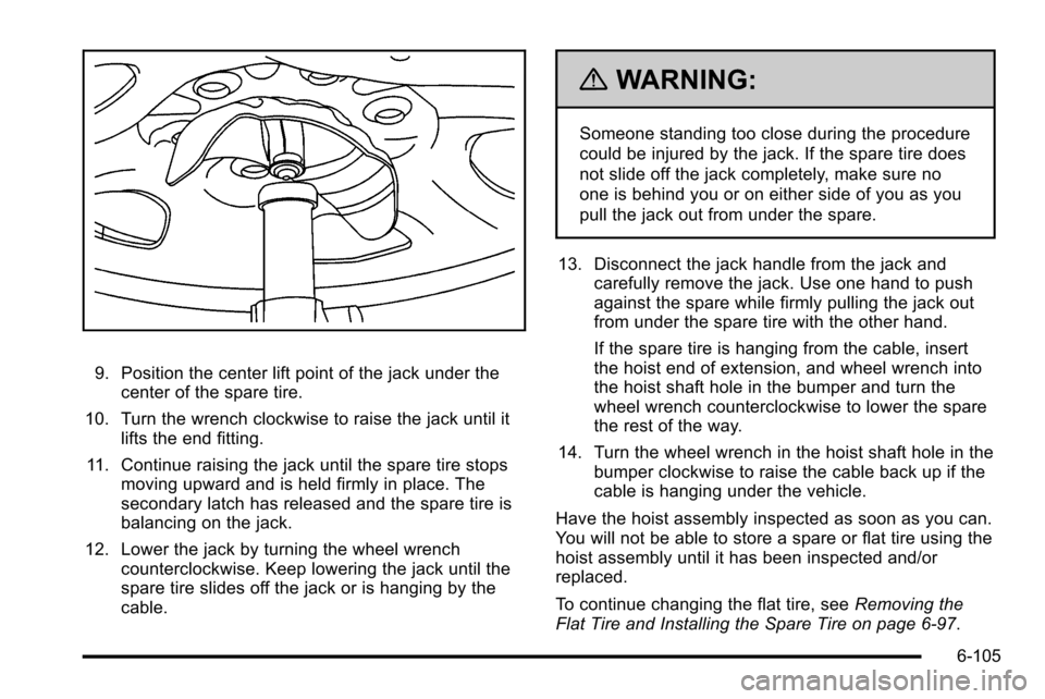CHEVROLET SILVERADO 2010 2.G Owners Manual 9. Position the center lift point of the jack under thecenter of the spare tire.
10. Turn the wrench clockwise to raise the jack until it lifts the end fitting.
11. Continue raising the jack until the CHEVROLET SILVERADO 2010 2.G Owners Manual 9. Position the center lift point of the jack under thecenter of the spare tire.
10. Turn the wrench clockwise to raise the jack until it lifts the end fitting.
11. Continue raising the jack until the