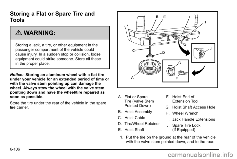 CHEVROLET SILVERADO 2010 2.G Owners Manual Storing a Flat or Spare Tire and
Tools
{WARNING:
Storing a jack, a tire, or other equipment in the
passenger compartment of the vehicle could
cause injury. In a sudden stop or collision, loose
equipme
