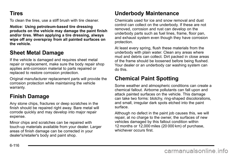 CHEVROLET SILVERADO 2010 2.G Owners Manual Tires
To clean the tires, use a stiff brush with tire cleaner.
Notice:Using petroleum-based tire dressing
products on the vehicle may damage the paint finish
and/or tires. When applying a tire dressin CHEVROLET SILVERADO 2010 2.G Owners Manual Tires
To clean the tires, use a stiff brush with tire cleaner.
Notice:Using petroleum-based tire dressing
products on the vehicle may damage the paint finish
and/or tires. When applying a tire dressin