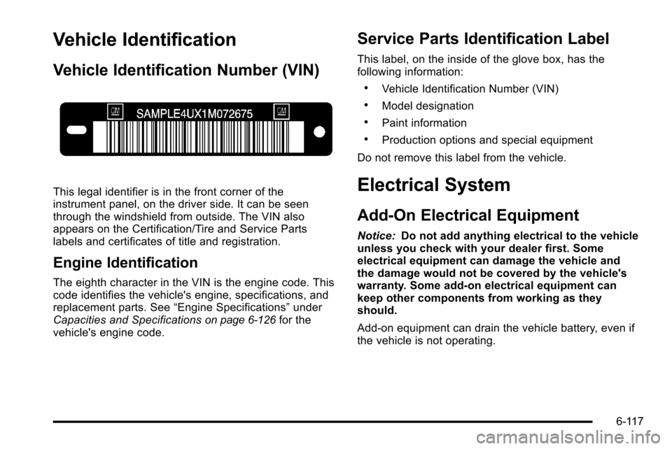 CHEVROLET SILVERADO 2010 2.G Owners Manual Vehicle Identification
Vehicle Identification Number (VIN)
This legal identifier is in the front corner of the
instrument panel, on the driver side. It can be seen
through the windshield from outside. CHEVROLET SILVERADO 2010 2.G Owners Manual Vehicle Identification
Vehicle Identification Number (VIN)
This legal identifier is in the front corner of the
instrument panel, on the driver side. It can be seen
through the windshield from outside.